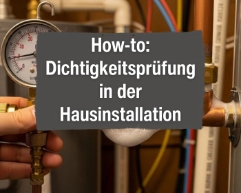 Dichtigkeitsprüfung in der Hausinstallation: Schritt-für-Schritt-Anleitung Dichtigkeitsprüfung in der Hausinstallation: Schritt-für-Schritt-Anleitung